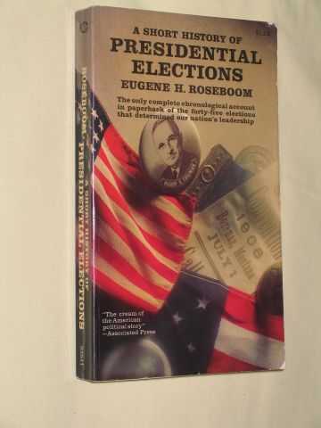 Roseboom, Eugene - A Short History of Presidential Elections