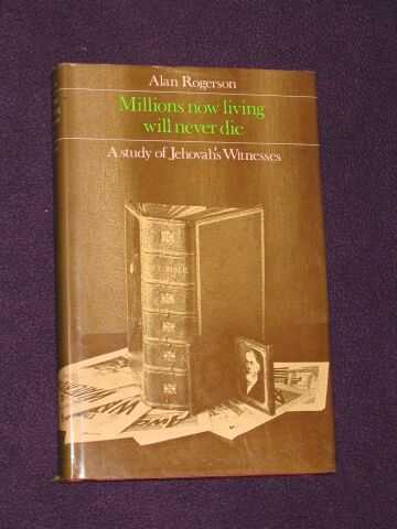 Rogerson, Alan - Millions Now Living Will Never Die: A Study of Jehovah's Witnesses