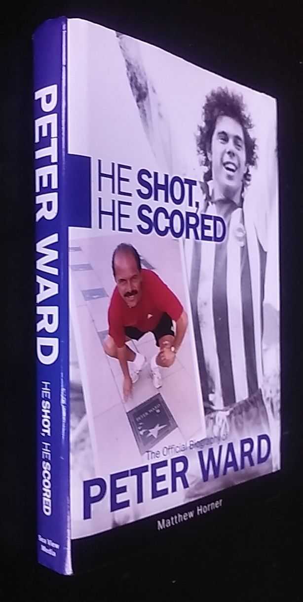 Matthew Horner - He Shot, He Scored: The Official Biography of Peter Ward SIGNED/Inscribed