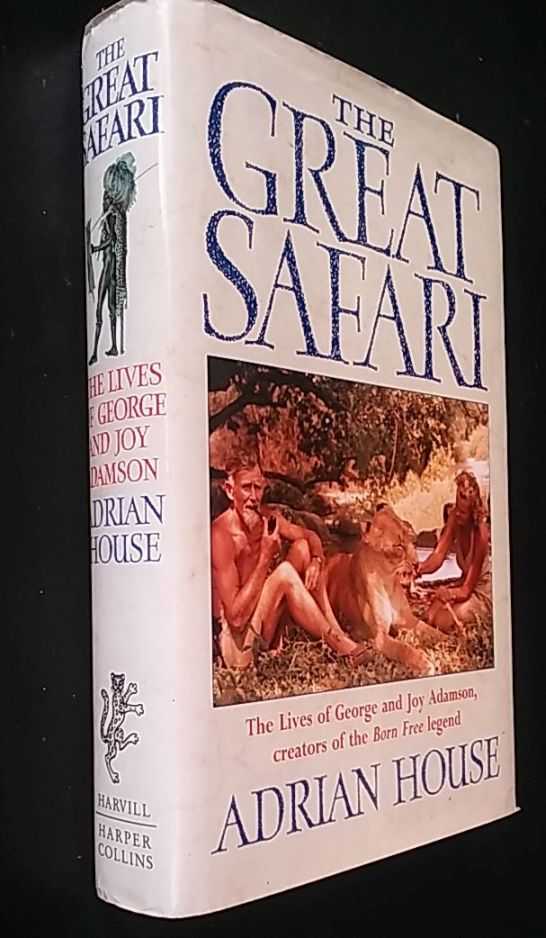 Adrian House - The Great Safari: Lives of George and Joy Adamson