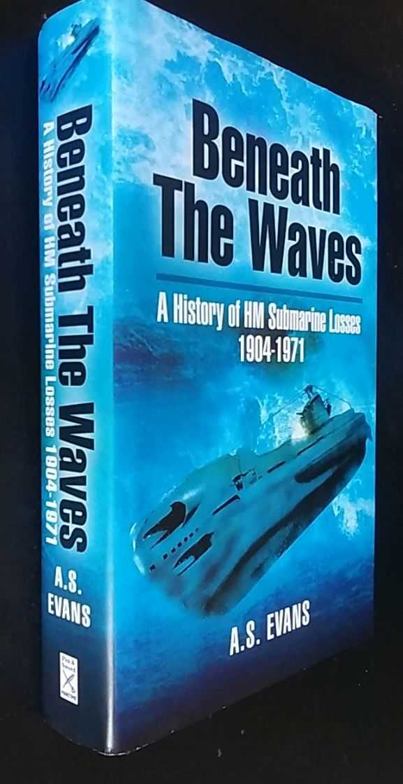 A.S. Evans - Beneath the Waves: A History of HM Submarine Losses 1904-1971