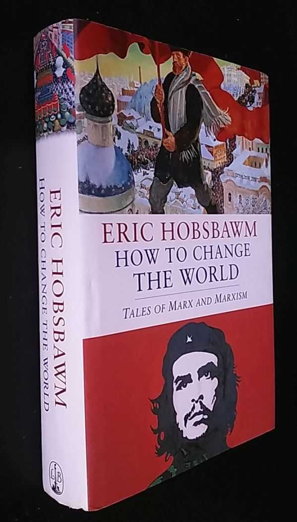 Eric Hobsbawm - How To Change The World: Tales of Marx and Marxism