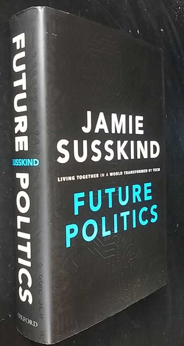 Jamie Susskind - Future Politics: Living Together in a World Transformed by Tech