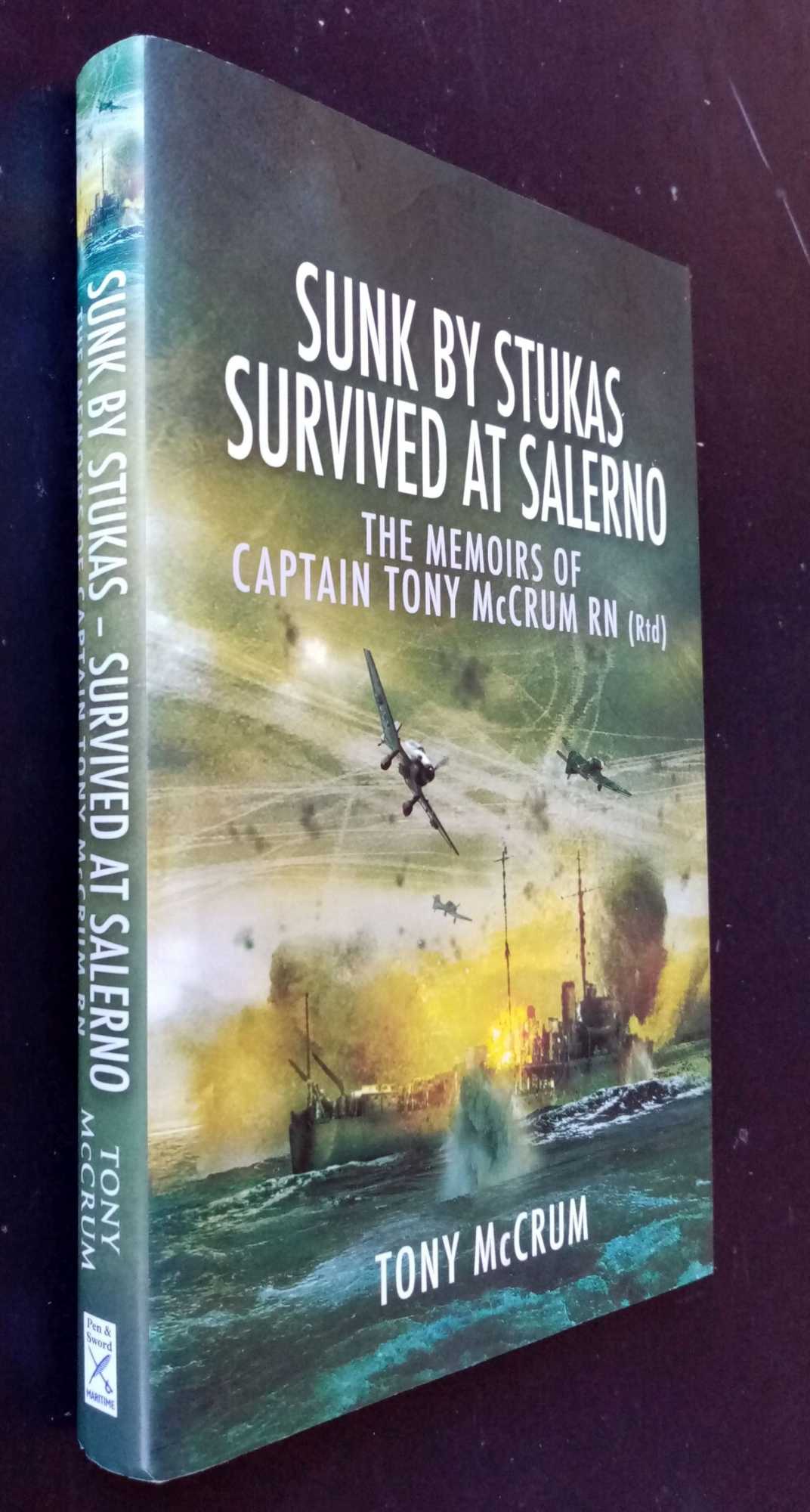 Tony McCrum - Sunk by Stukas, Survived at Salerno: The Memoirs of Captain Tony McCrum RN