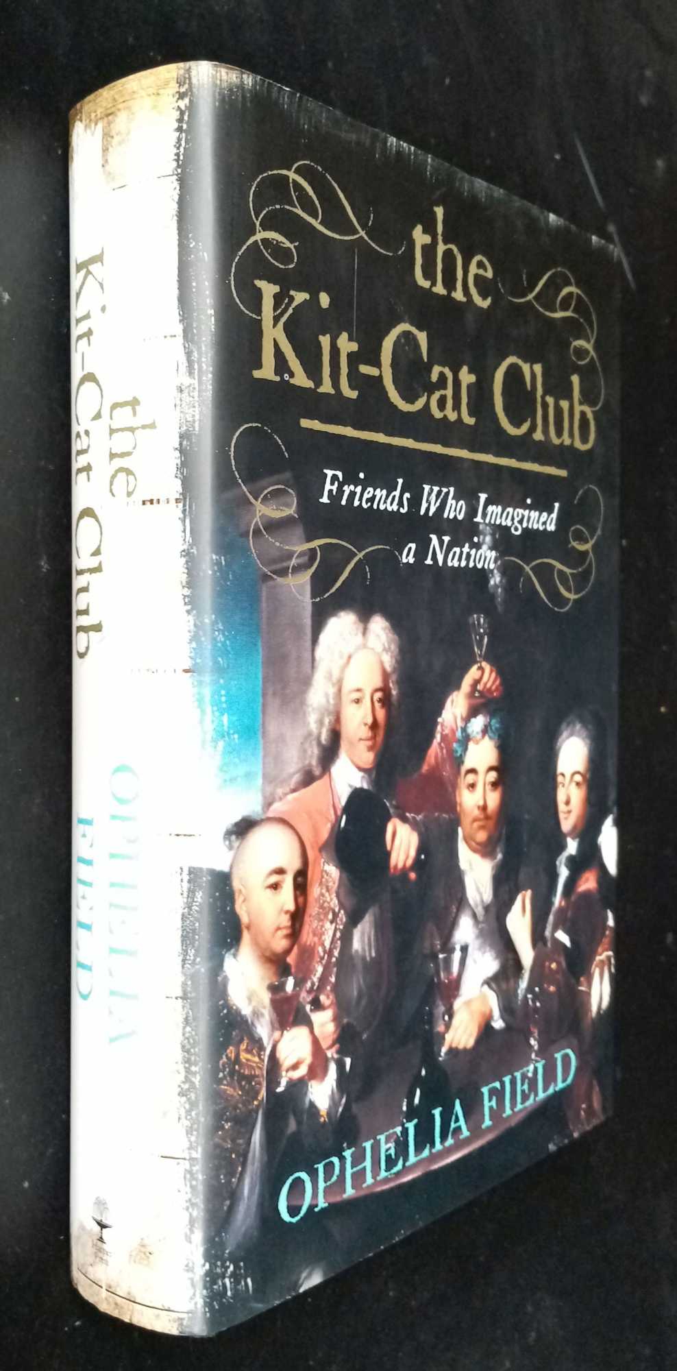 Ophelia Field - The Kit-Cat Club: Friends Who Imagined a Nation