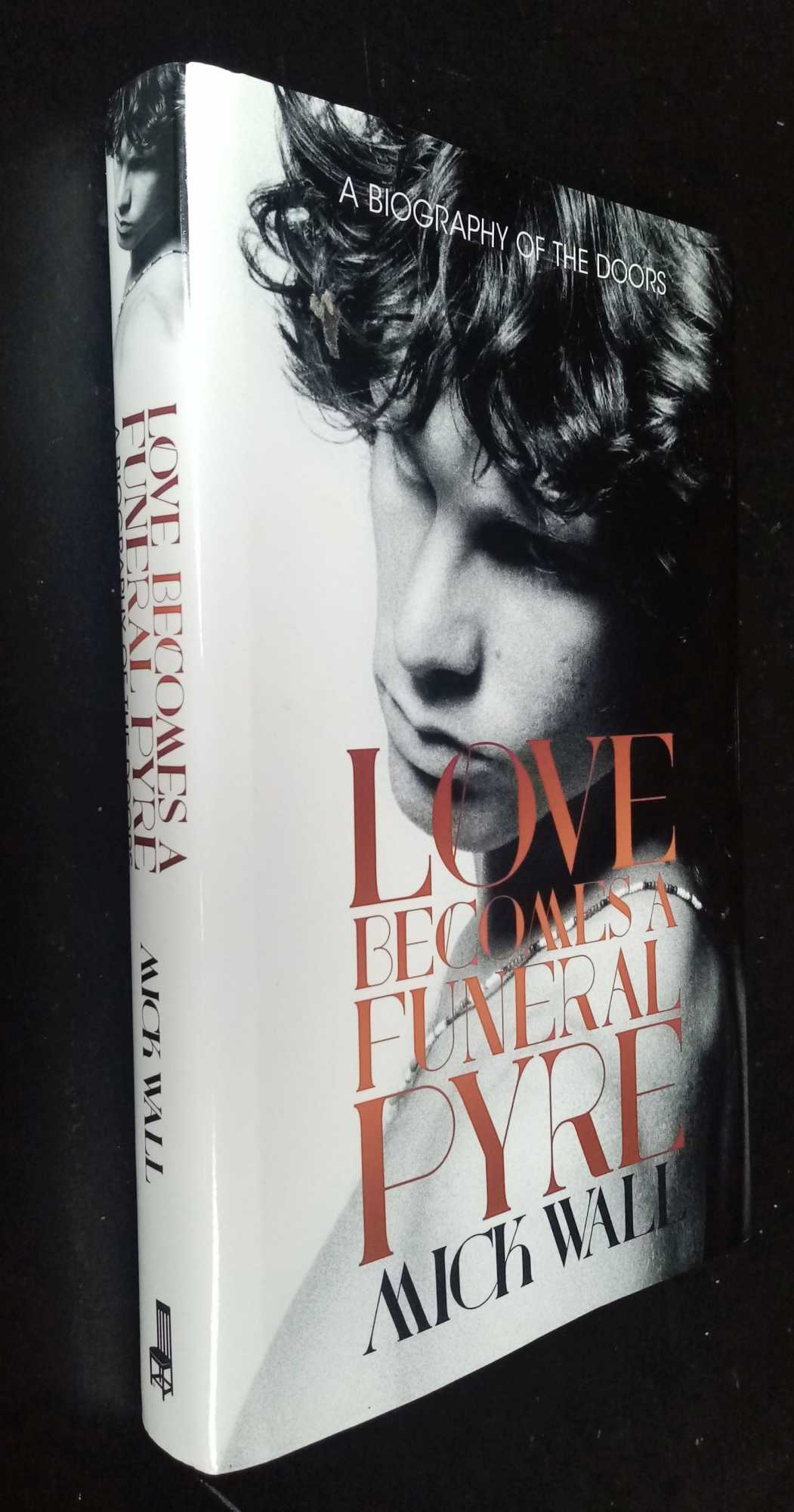Mick Wall - Love Becomes a Funeral Pyre: A Biography of the Doors