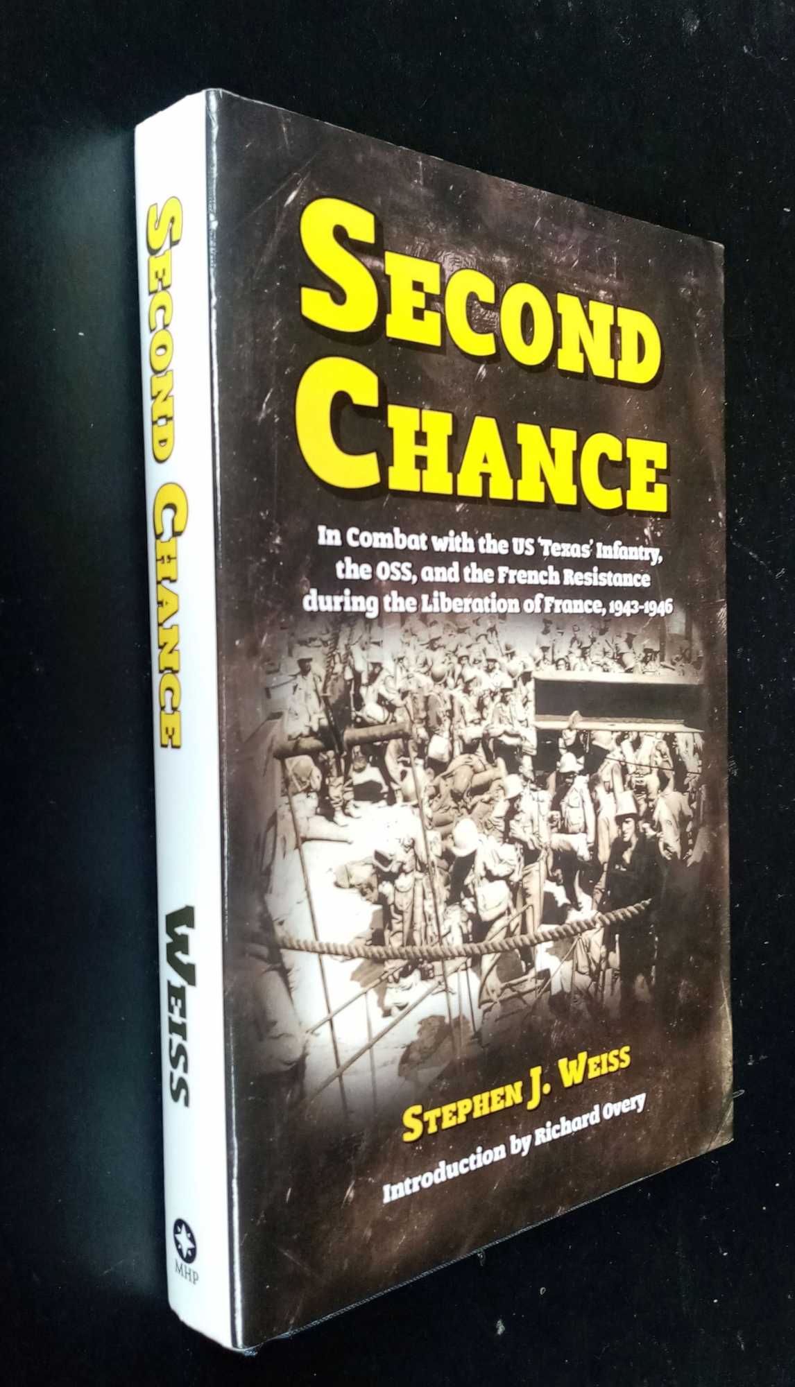 Stephen J Weiss - Second Chance: In Combat with the US 'Texas' Infantry, the OSS, and the French Resistance during the Liberation of France, 1943-1946    SIGNED/Inscribed