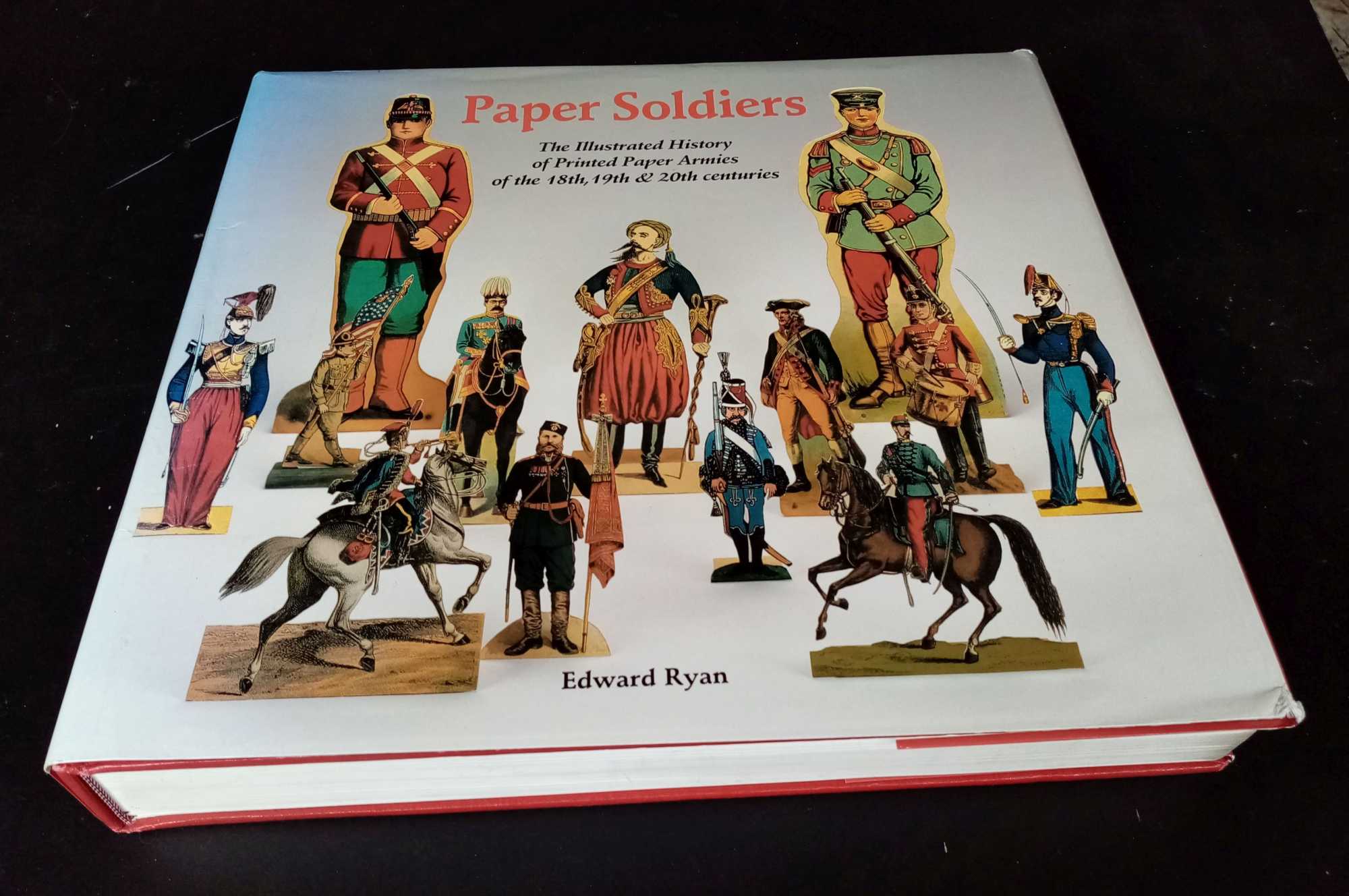 Edward Ryan - Paper Soldiers; The Illustrated History of Printed Paper Armies of the 18th, 19th & 20th Centuries