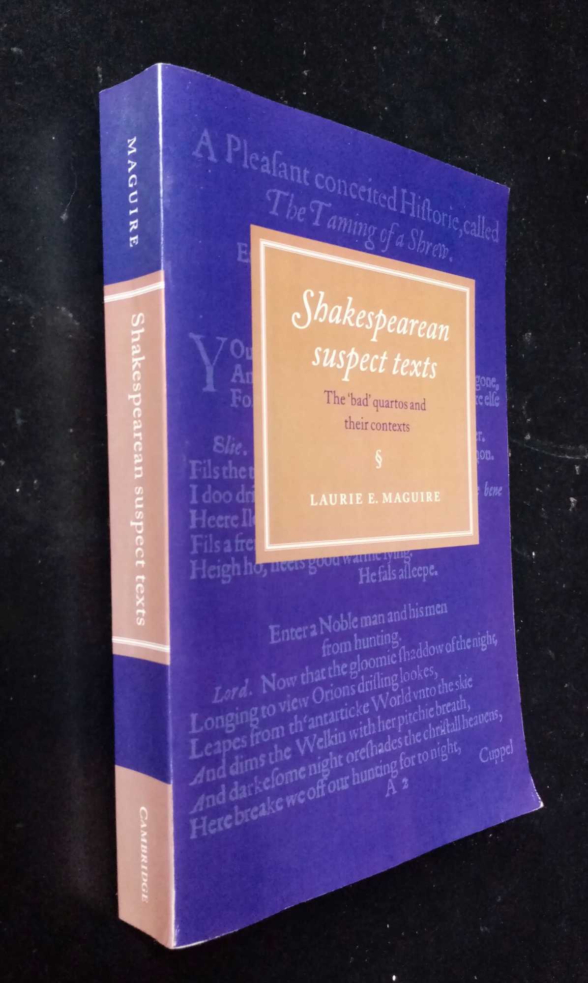 Laurie Maguire - Shakespearean Suspect Texts: The 'Bad' Quartos and their Contexts