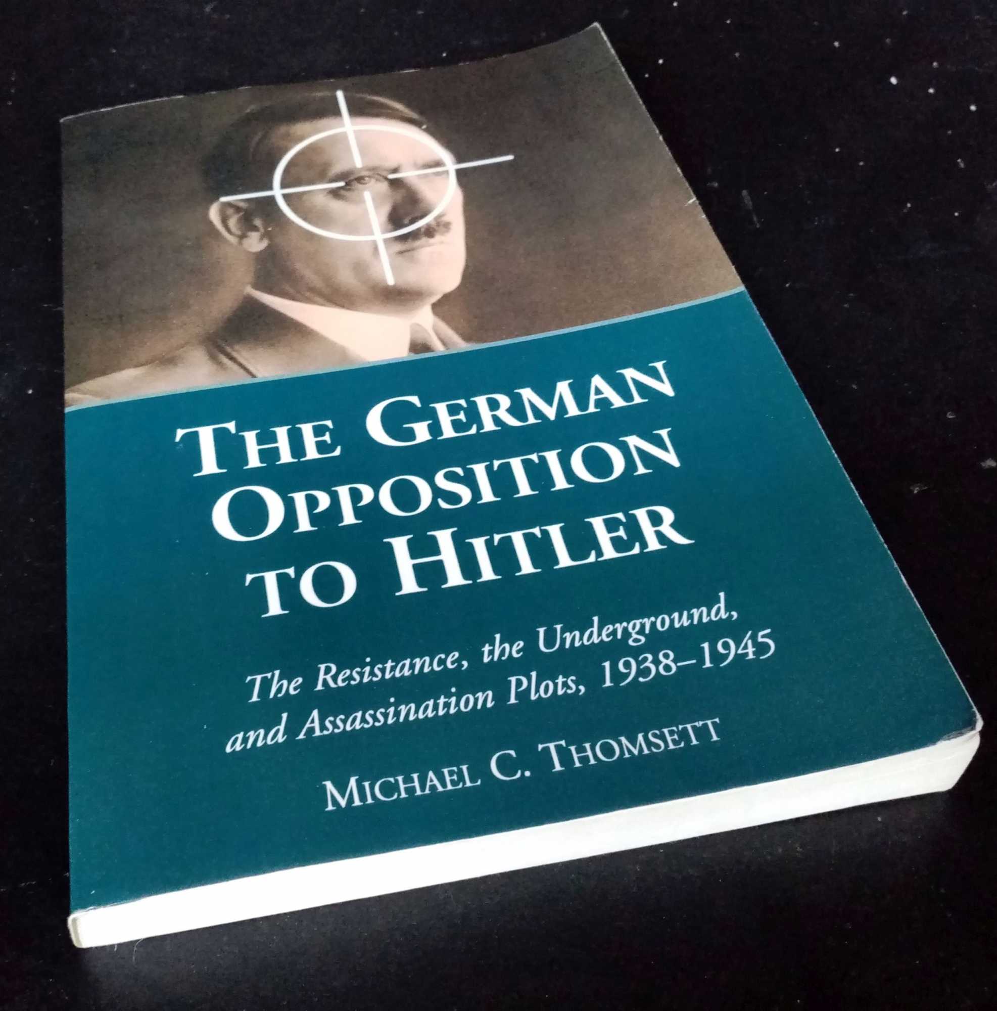Michael Thomsett - The German Opposition to Hitler: The Resistance, the Underground, and Assassination Plots, 1938-1945