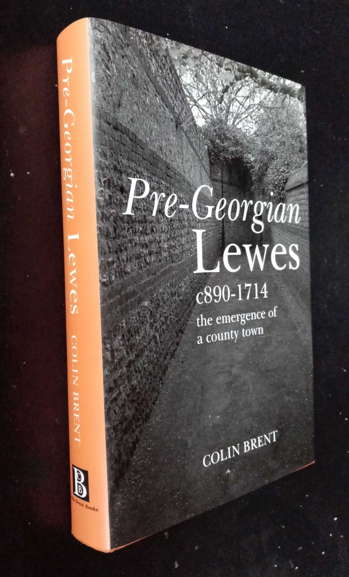 Colin Brent - Georgian Lewes, c890-1714: The emergence of a county town