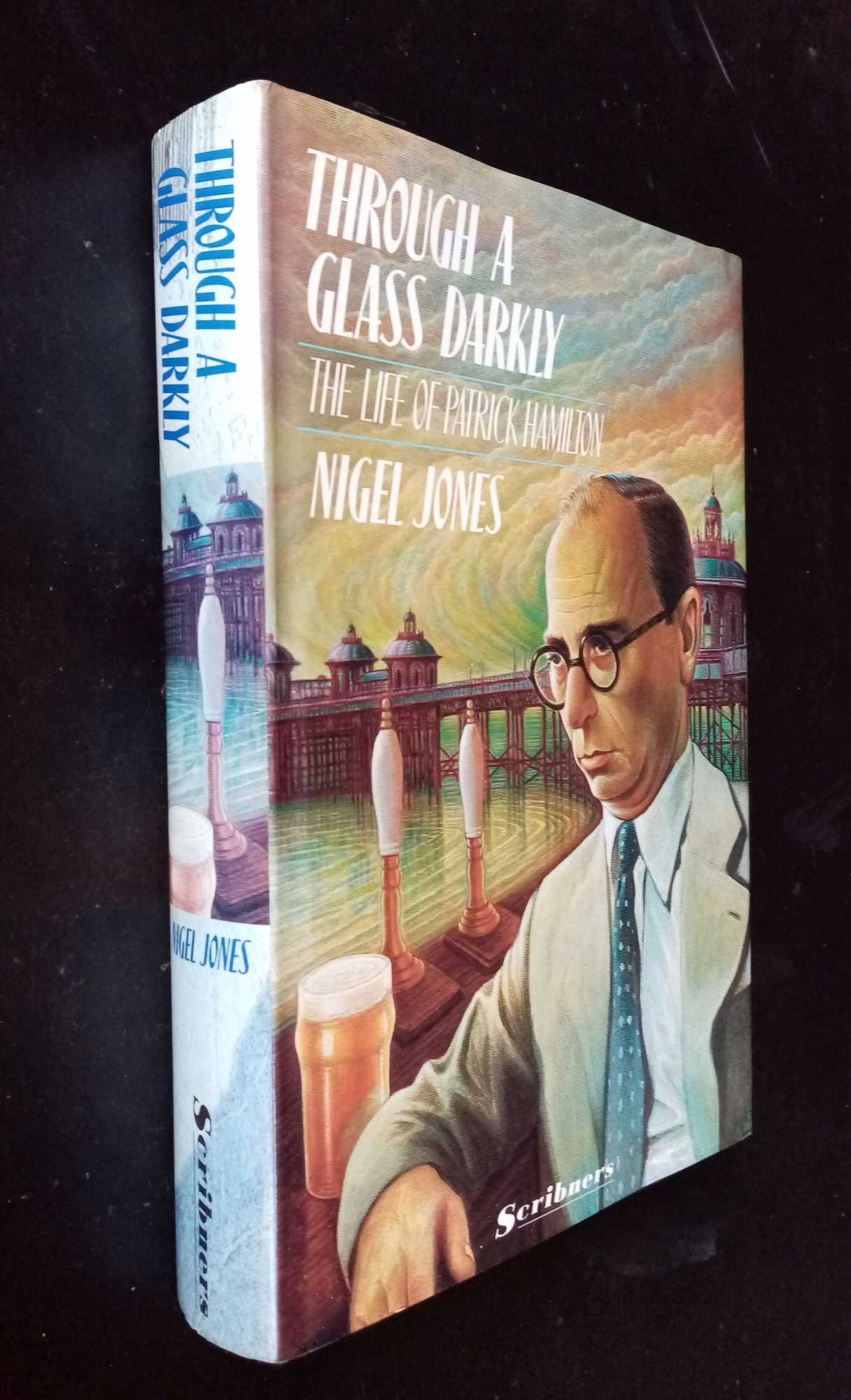 Nigel Jones - Through A Glass Darkly: The Life of Patrick Hamilton