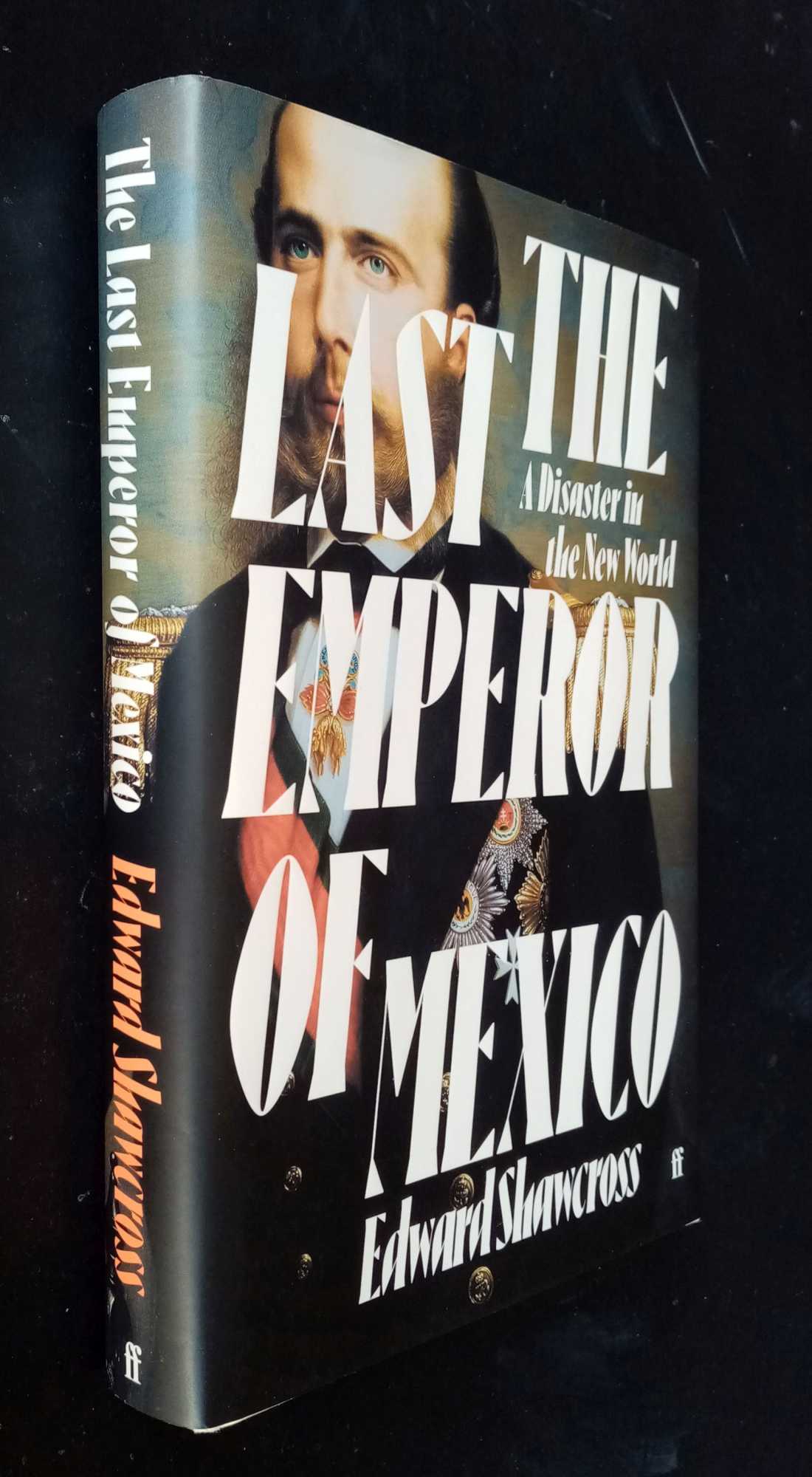 Edward Shawcross - The Last Emperor of Mexico: A Disaster in the New World