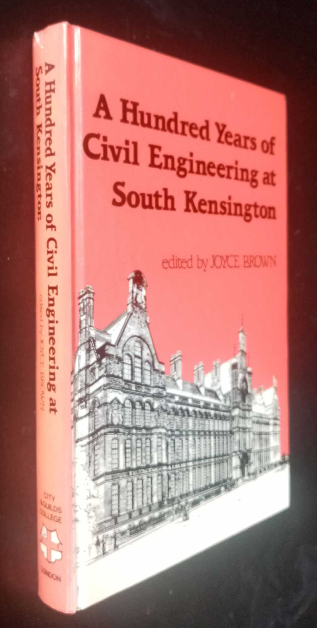 Joyce Brown, ed. - A Hundred Years of Civil Engineering at South Kensington: The Origins and History of the Department of Civil Engineering, Imperial College, 1884-1984