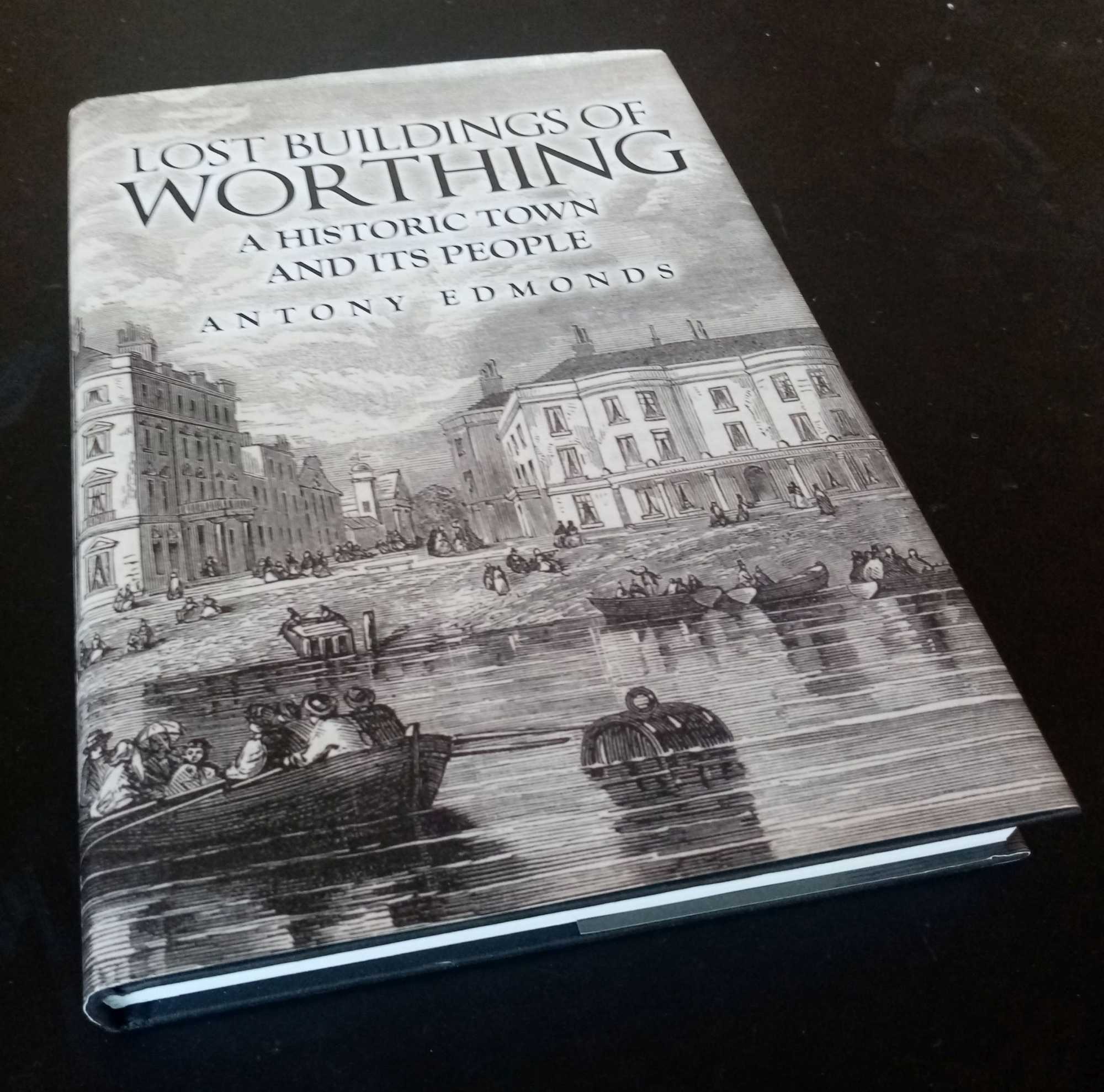 Antony Edmonds - Lost Buildings of Worthing: A Historic Town and its People