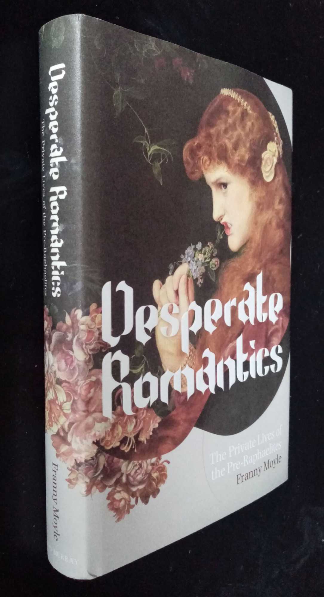 Franny Moyle - Desperate Romantics: The Private Lives of the Pre-Raphaelites
