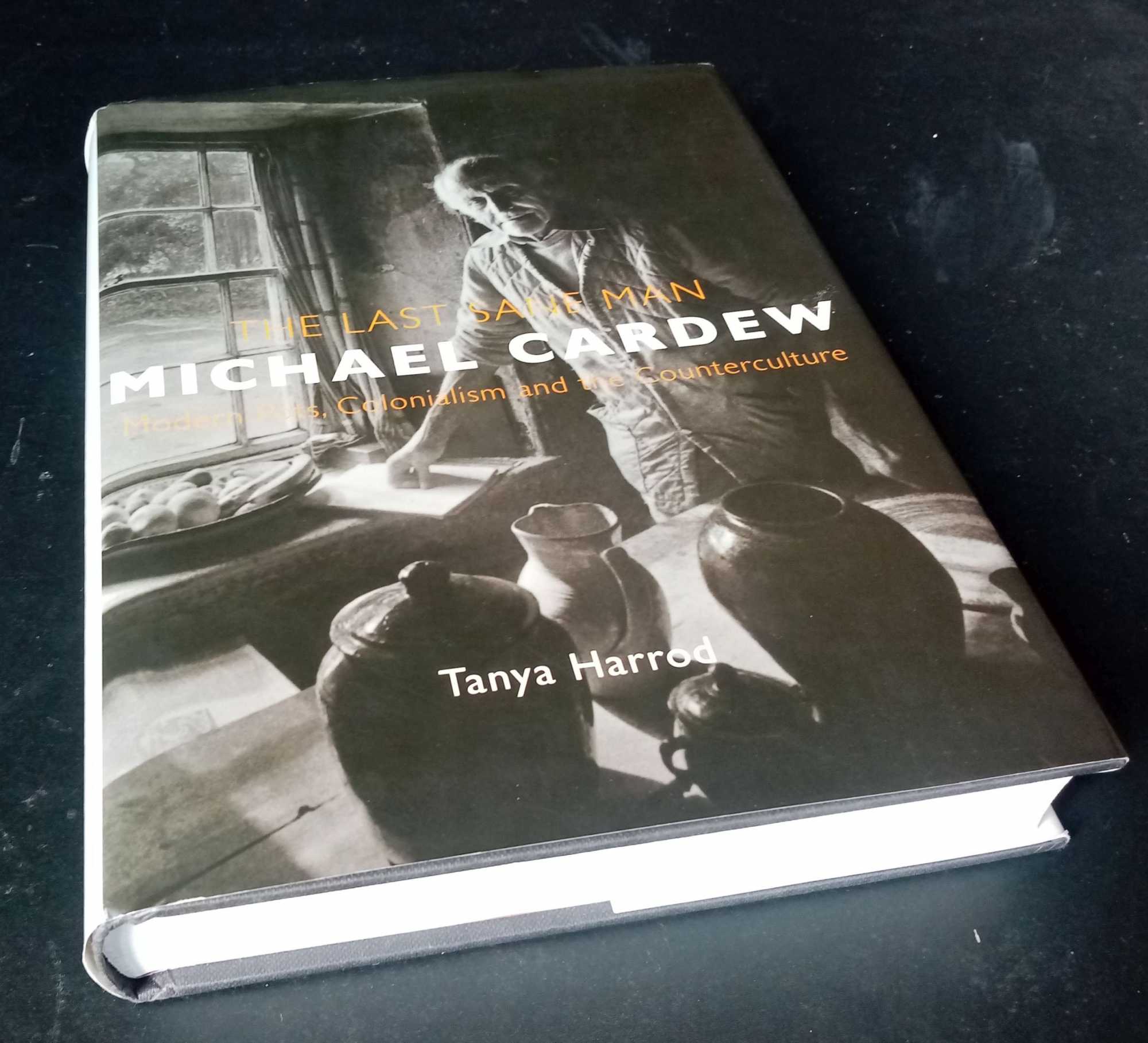 Tanya Harrod - The Last Sane Man: Michael Cardew: Modern Pots, Colonialism, and Counterculture    SIGNED/Inscribed