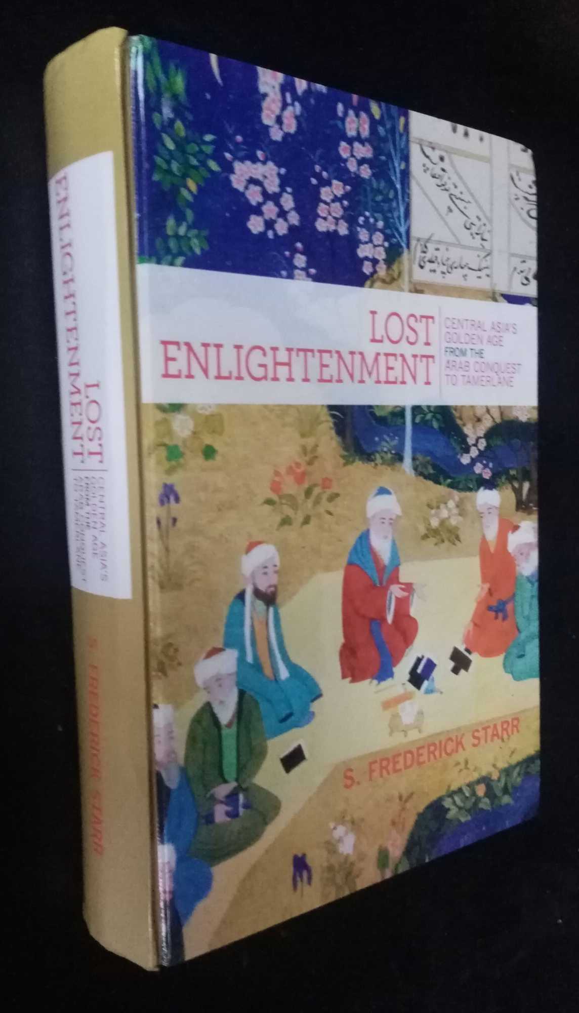 S Frederick Starr - Lost Enlightenment  Central Asia`s Golden Age from the Arab Conquest to Tamerlane