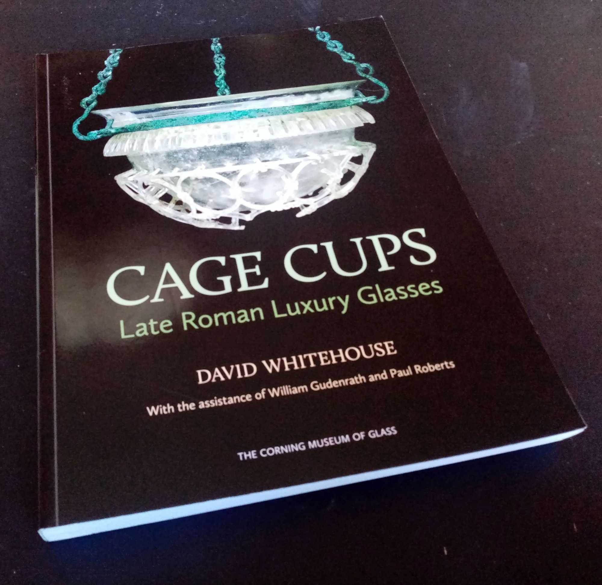 David Whitehouse - Cage Cups: Late Roman Luxury Glasses