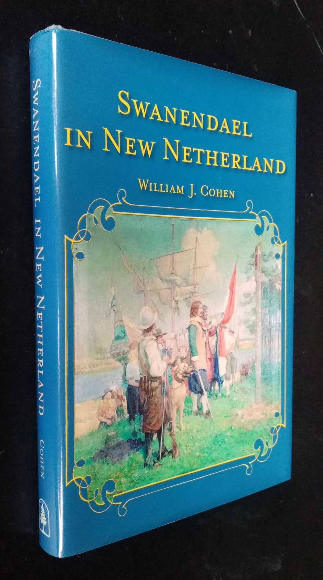 William Cohen - Swanendael In New Netherland: The Early History Of Delaware's Oldest Settlement At Lewes