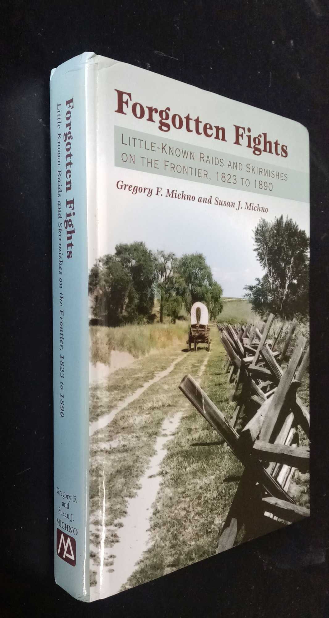 Gregory Michno - Forgotten Fights: Little-Known Raids and Skirmishes on the Frontier, 1823 to 1890  [Western Indian Wars, US History]