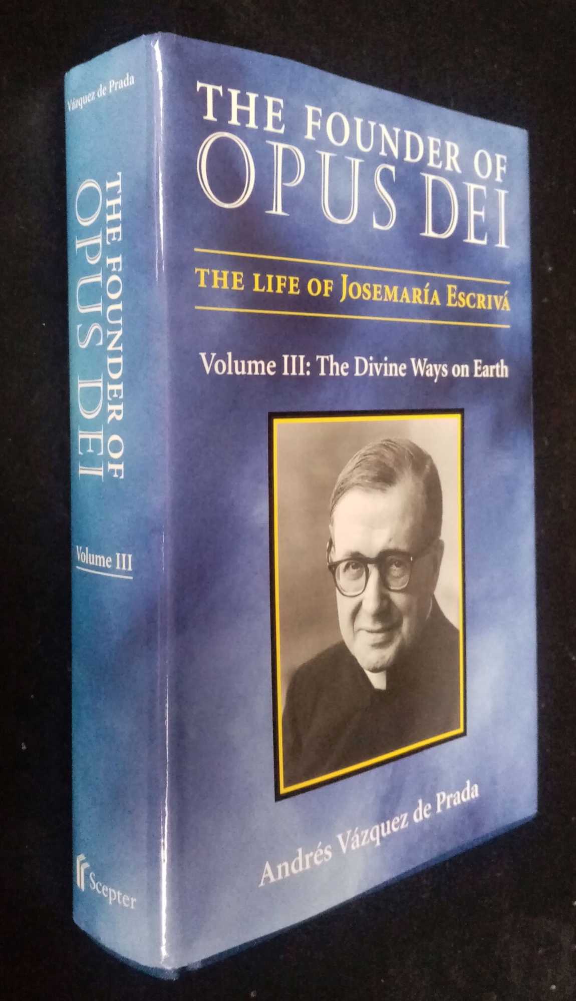 Andres de Prada - The Founder of Opus Dei The Life of St. Josemaria Escriva. Vol. 3 : The Divine Ways on Earth