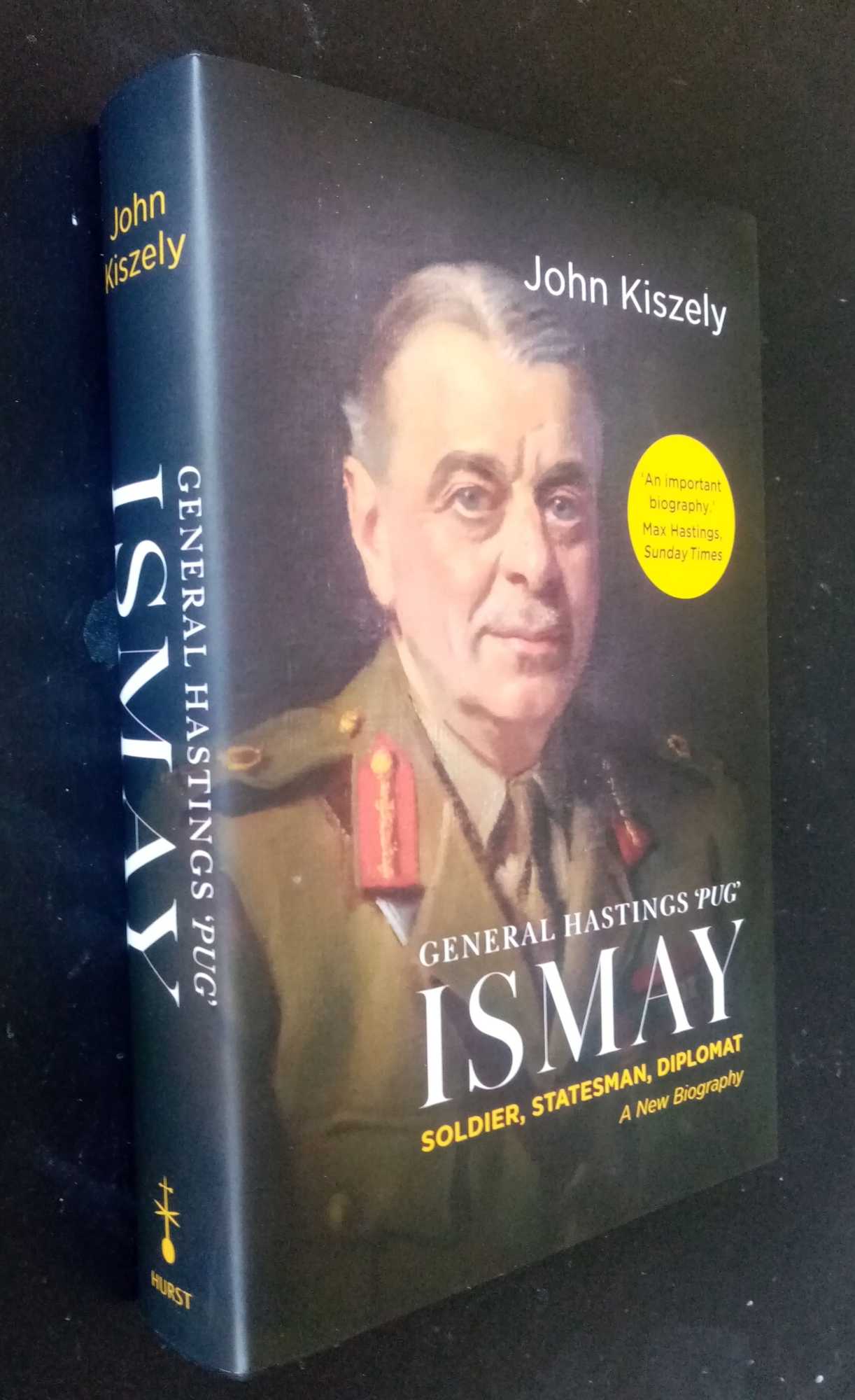 John Kiszely - General Hastings 'Pug' Ismay: Soldier, Statesman, Diplomat: A New Biography