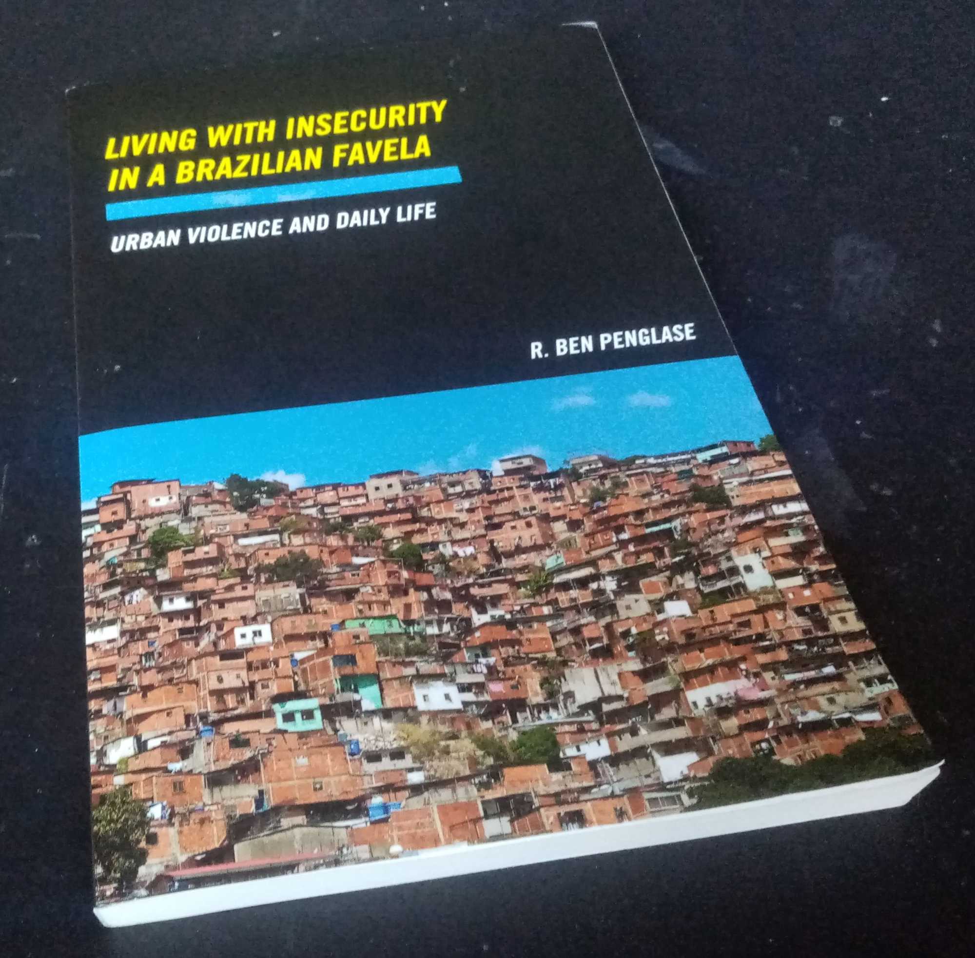 R Ben Penglase - Living with Insecurity in a Brazilian Favela: Urban Violence and Daily Life