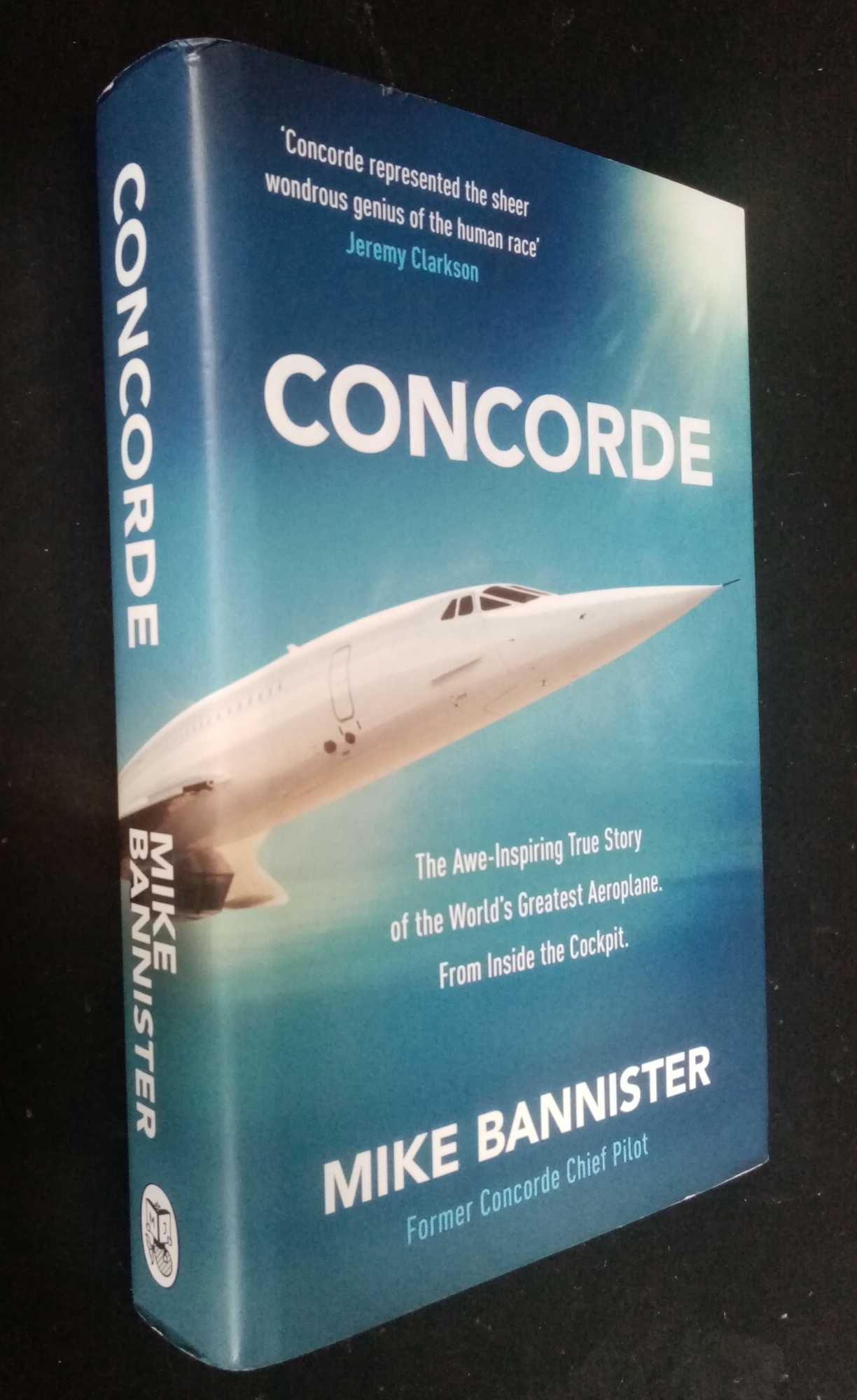 Mike Bannister - Concorde   The definitive account of the rise and fall of the iconic Concorde plane from British Airways' former Chief Concorde Pilot