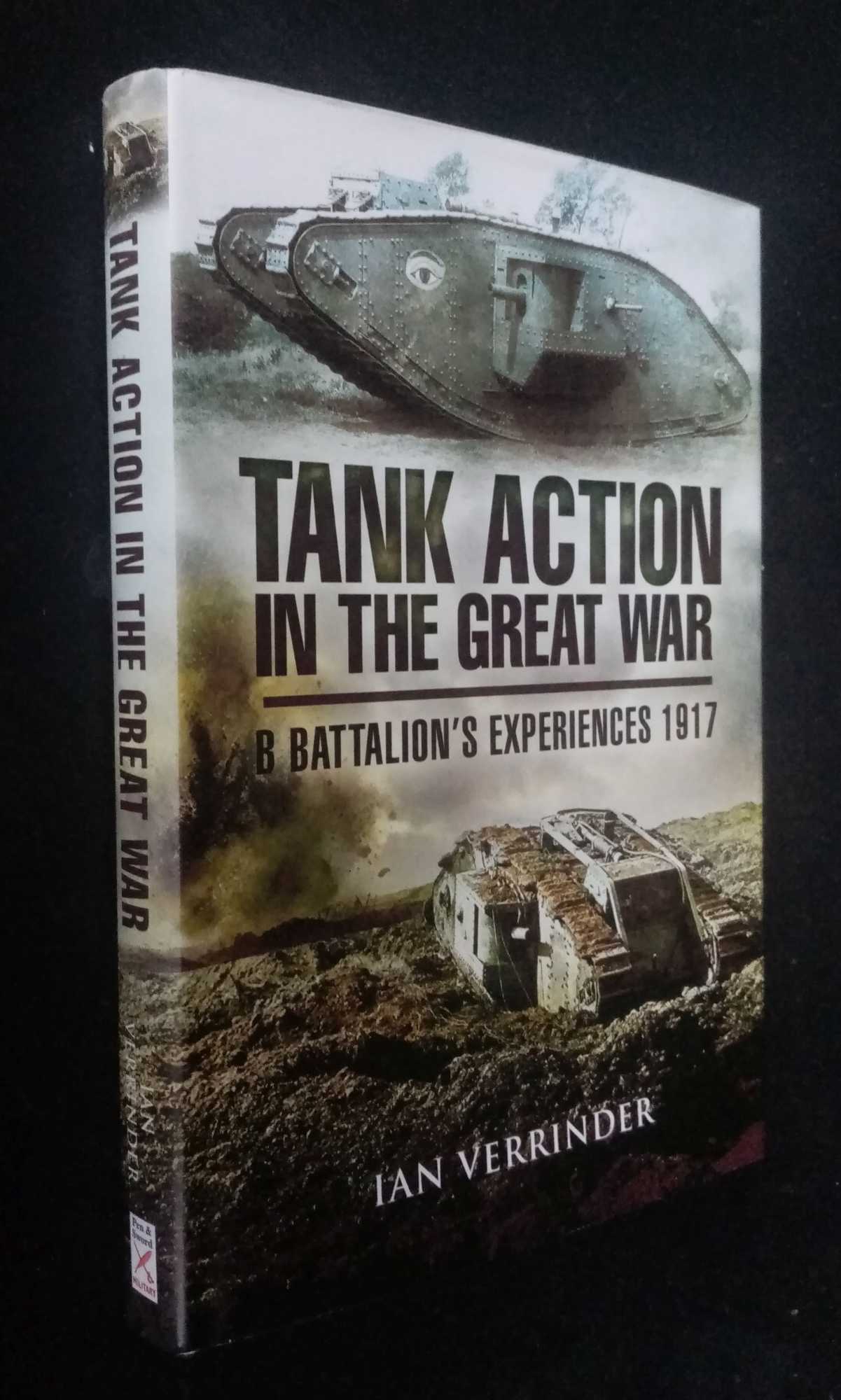 Ian Verrinder - Tank Action in the Great War: B Battalion's Experiences 1917
