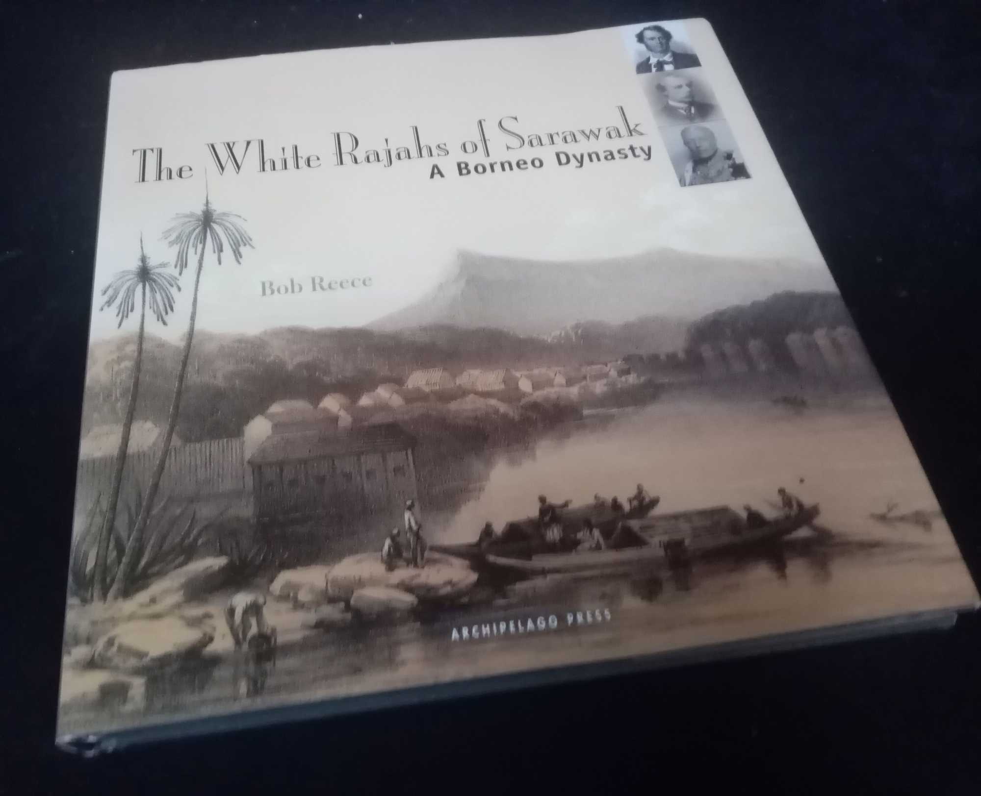 Bob Reece - The White Rajahs of Sarawak:  A Borneo Dynasty