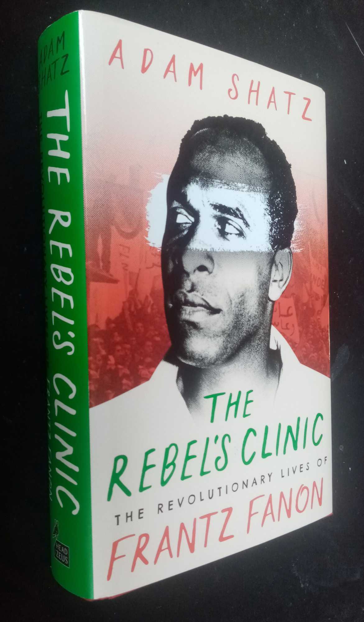 Adam Shatz - The Rebel's Clinic: The Revolutionary Lives of Frantz Fanon