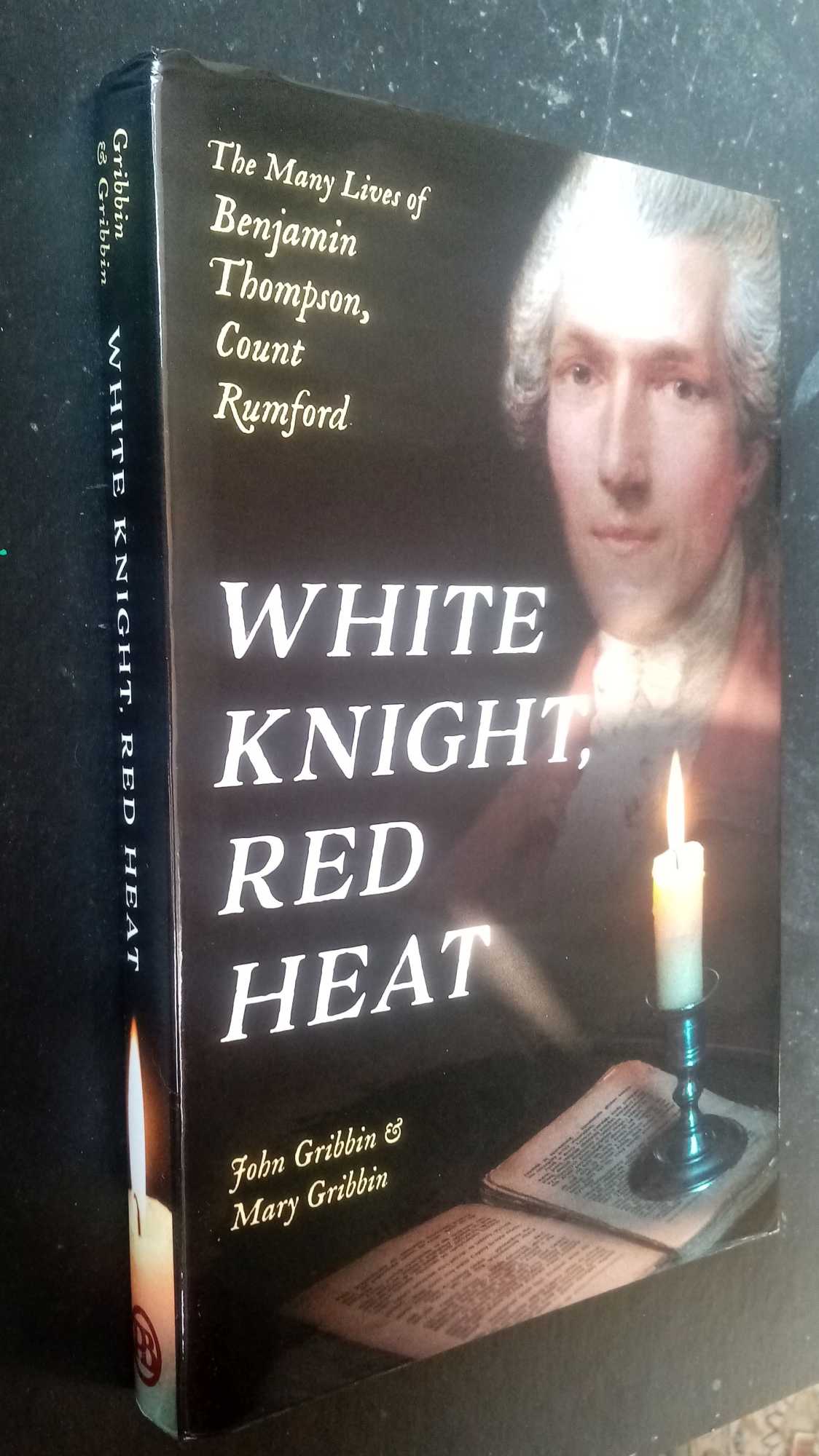 John Gribbin - White Knight, Red Heat: The Many Lives of Benjamin Thompson, Count Rumford