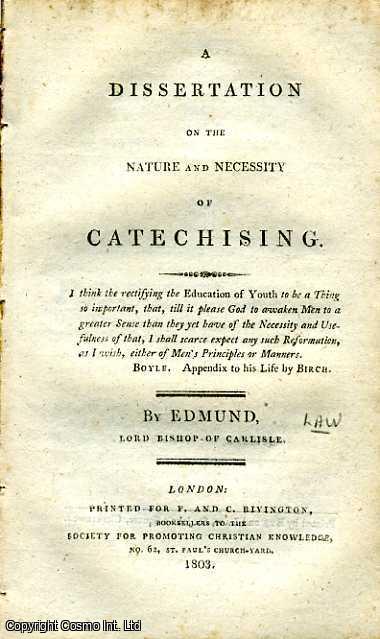 EDMUND, LORD BISHOP OF CARLISLE. - A Dissertation on the Nature and Necessity of Catechising.