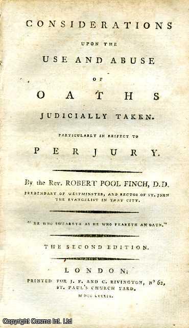 REV. ROBERT POOL FINCH, D. D. PREBENDARY OF WESTMINSTER, AND RECTOR OF ST. JOHN THE EVANGELIST IN THAT CITY. - Considerations upon the Use and Abuse of Oaths Judicially Taken. Particularly in Respect to Perjury.