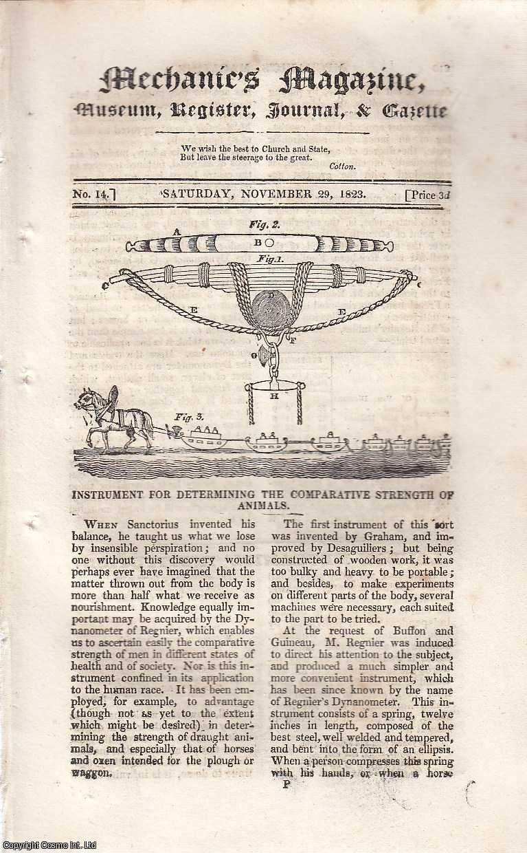 ---. - An Instrument for Determining the Comparative Strength of Animals, Carriage-Wheels and Axle Tress, Use of the Fly-Wheel, Bomb-Shell without a Fuse, etc. Featured in Mechanics Magazine, Museum, Register, Journal and Gazette. Issue No.14. A complete rare weekly issue of the Mechanics' Magazine, 1823.