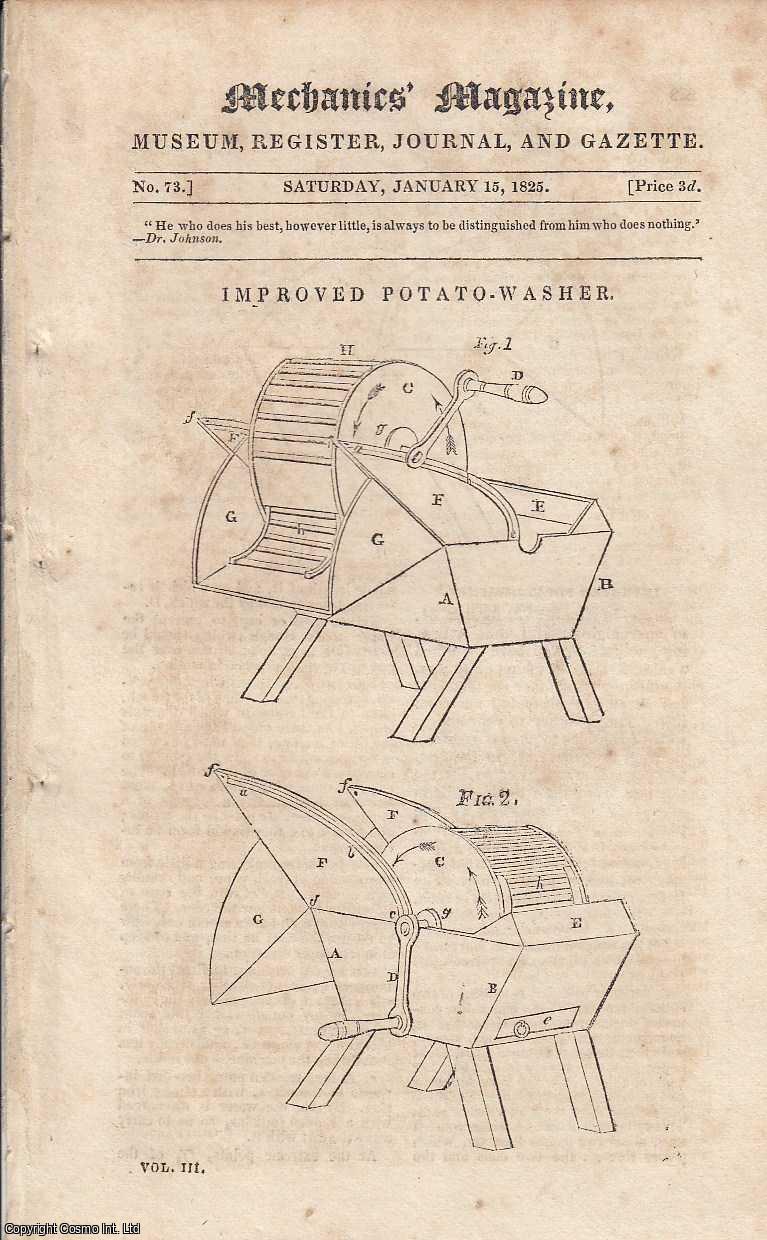 ---. - Improved Potato-Washer; Gas Exposion; Memoir of Simpson, The Mathematician; East Indian Lapidary's Wheel; Natural Standard of Lineal Measure, etc. Featured in Mechanics Magazine, Museum, Register, Journal and Gazette. Issue No.73. A complete rare weekly issue of the Mechanics' Magazine, 1825.