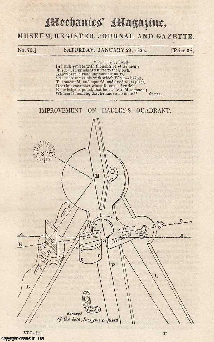 ---. - Improvement on Hadley's Quadrant; Some Account of the Late M. Guinand, and of the Important Discovery Made by Him in the Manufacture of Flint Glass for Large Telescope Featured in Mechanics Magazine, Museum, Register, Journal and Gazette. Issue No.75. A complete rare weekly issue of the Mechanics' Magazine, 1825.