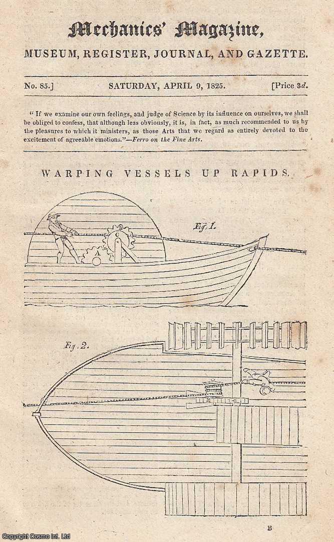 ---. - Warping Vessels Up Rapids; On The Hydrostatical Paradox, Weight Of The Atmosphere, The Centre Of Gravity And the Syphon; Fire Proof and Plank Floors, etc. Featured in Mechanics Magazine, Museum, Register, Journal and Gazette. Issue No.85. A complete rare weekly issue of the Mechanics' Magazine, 1825.