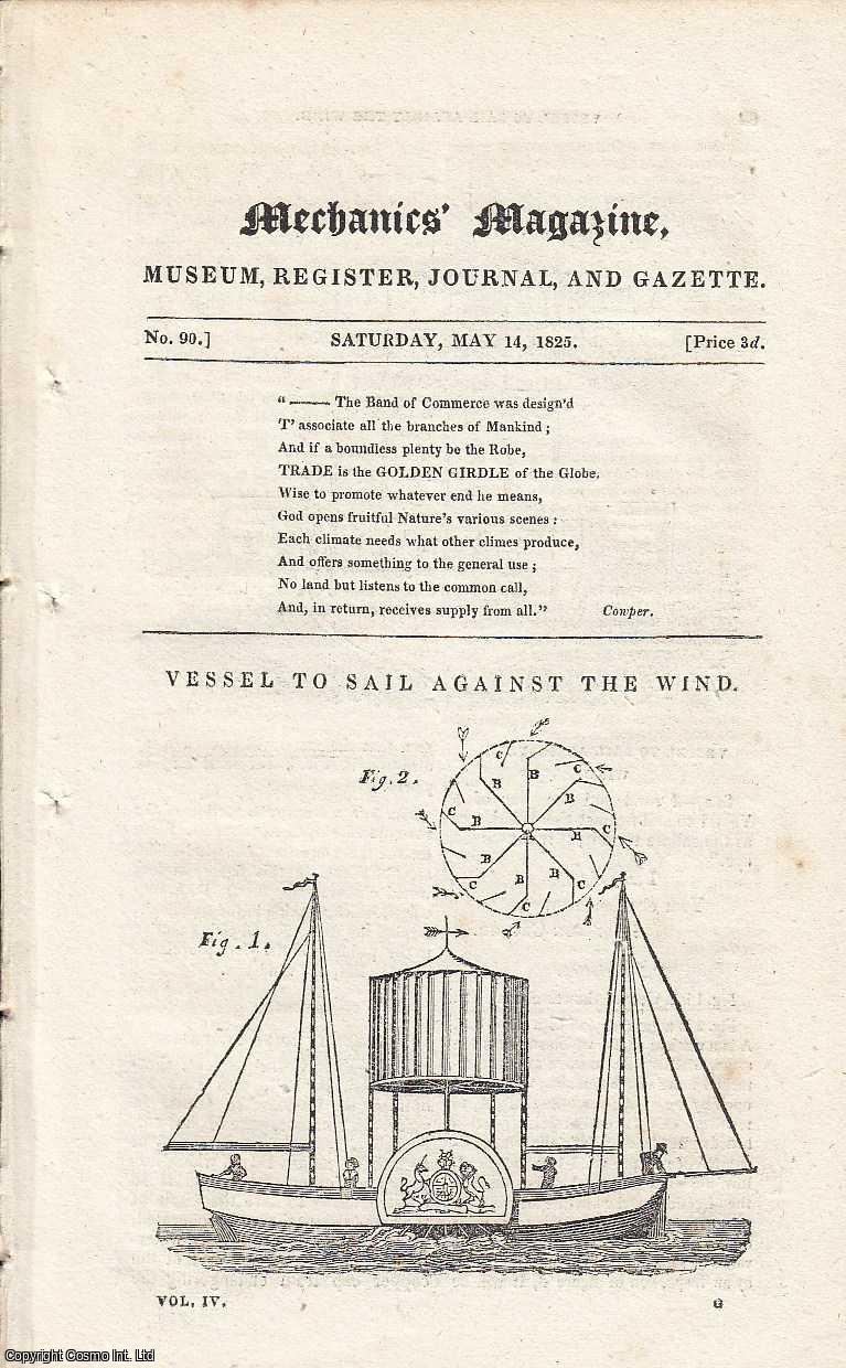 ---. - Vessel To Sail Against The Wind; The Balance Question; State of Civil Architecture; Carmarthan Guns Surpassed; Metallic Roofing; Chinese Sheet Lead, etc. Featured in Mechanics Magazine, Museum, Register, Journal and Gazette. Issue No.90. A complete rare weekly issue of the Mechanics' Magazine, 1825.
