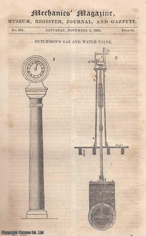 --- - Hutchinson's Gas And Water Valve; Chalken And Bonham's Patent Vice; A Plan Whereby A Wooden Railway Shall Be Rendered As Indestructable As The Best Iron Railroad; Committee Of The House Of Lords On Steam-Carriage Tolls Bill, Session 1836; Observations On Mr. Exley's New Theory of Physics, By Mr. Benjamin Cheverton; Mr. Mackintosh's Fifth Lecture On The Electrical Theory, etc. Mechanics Magazine, Museum, Register, Journal and Gazette. Issue No. 691. A complete rare weekly issue of the Mechanics' Magazine, 1836.