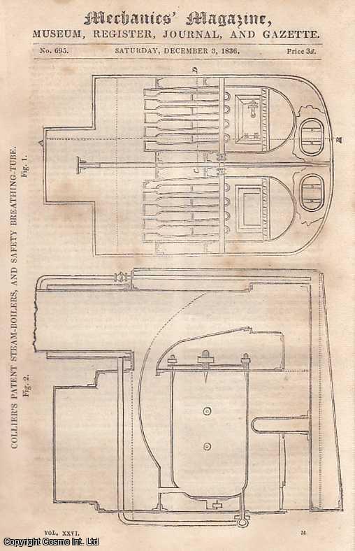 --- - Collier's Patent Steam-Boiler And Safety Breathing-Tube; House Of Commons On Arts And Principles Of Design; Suggestion On Aerial Locomotion; Actual Distance Travelled By Mr. Green's Great Balloon In Its Late Continental Trip; The Mechanics Almanac For 1837; The Family And Perochial Almanac For !837; Lords' Committee On Danger Of Steam-Carriages And Locomotives Passing Through Narrow Streets, etc. Mechanics Magazine, Museum, Register, Journal and Gazette. Issue No. 695. A complete rare weekly issue of the Mechanics' Magazine, 1836.
