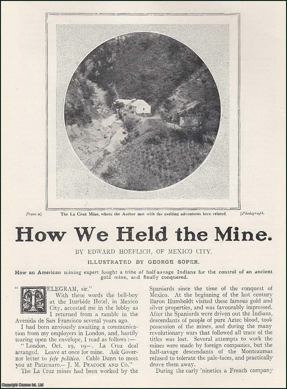 Edward Hoeflich, of Mexico City. Illustrated by George Soper., Edward - How we held the Mine : the American mining expert fought a tribe of Indians for control of the La Cruz Mine. An uncommon original article from the Wide World Magazine, 1912.
