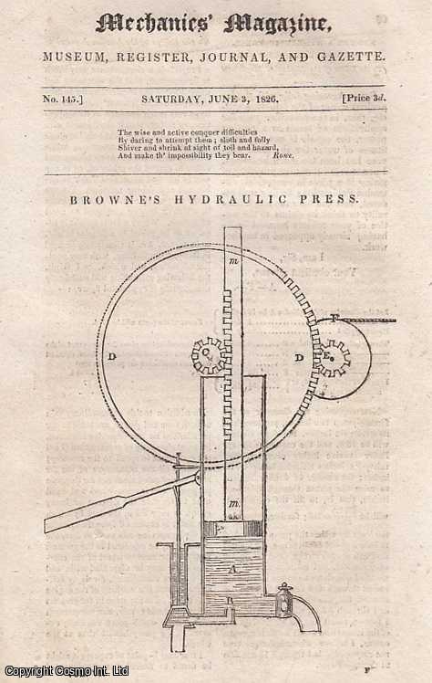 --- - Browne's Hydraulic Press; Preparation of Gold Leaf; Mechanics' Institutions; Lock With Four Keys; Crow-Bar, For Drawing Nails; The Improvement in Gun-Carriages; Effect of The Removal of London Bridge on The Tides; Gas Engine Carriage, etc. Mechanics' Magazine, Museum, Register, Journal and Gazette. Issue No. 145. A complete rare weekly issue of the Mechanics' Magazine, 1826.