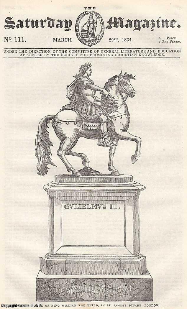 ---. - Statue of King William The Third, in St. Jame's Square, London; William of Wykeham; Pensile Birds Nests; The Wellington Shield: The Repulse of The French at Vimiera, etc. Issue No. 111. March, 1834. A complete rare weekly issue of the Saturday Magazine, 1834.