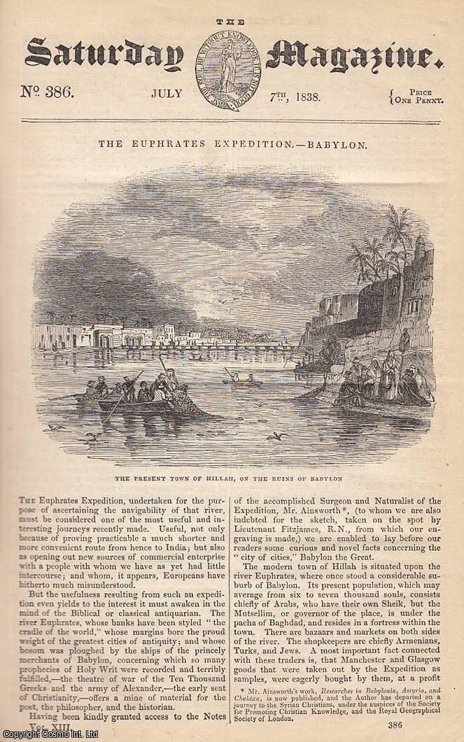 ---. - The Euphrates Expedition: Babylon; Chapters on Coronations: The Regalia, 2; The Turnip-Fly; Recreations in Natural Philosophy: The Level Surfaces of Liquids, etc. Issue No. 386. July, 1838. A complete rare weekly issue of the Saturday Magazine, 1838.