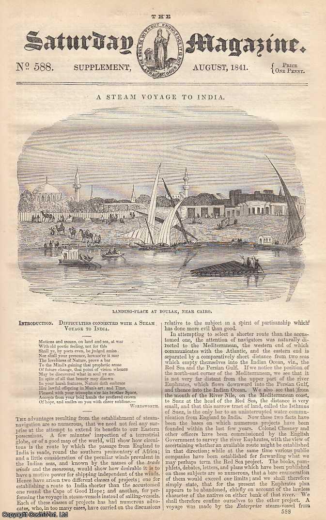 ---. - A Steam Voyage to India: Difficulties Connected with a Steam Voyage to India, Route to India by Way of Egypt and The Red Sea, Arrival at Malta and Voyage to Alexandria, etc. Issue No. 588. August, 1841. A complete rare weekly issue of the Saturday Magazine, 1841.