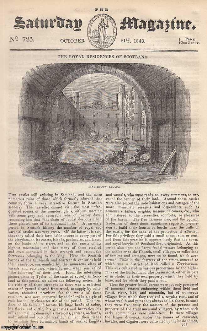---. - Royal Residences of Scotland; Linlithgow Palace; Notice of a Remarkable Experiment on The Human Eye, part 1; The Art of Writing: Analysis of Mulhauser's Method of Writing, part 5, etc. Issue No. 725. October, 1843. A complete rare weekly issue of the Saturday Magazine, 1843.