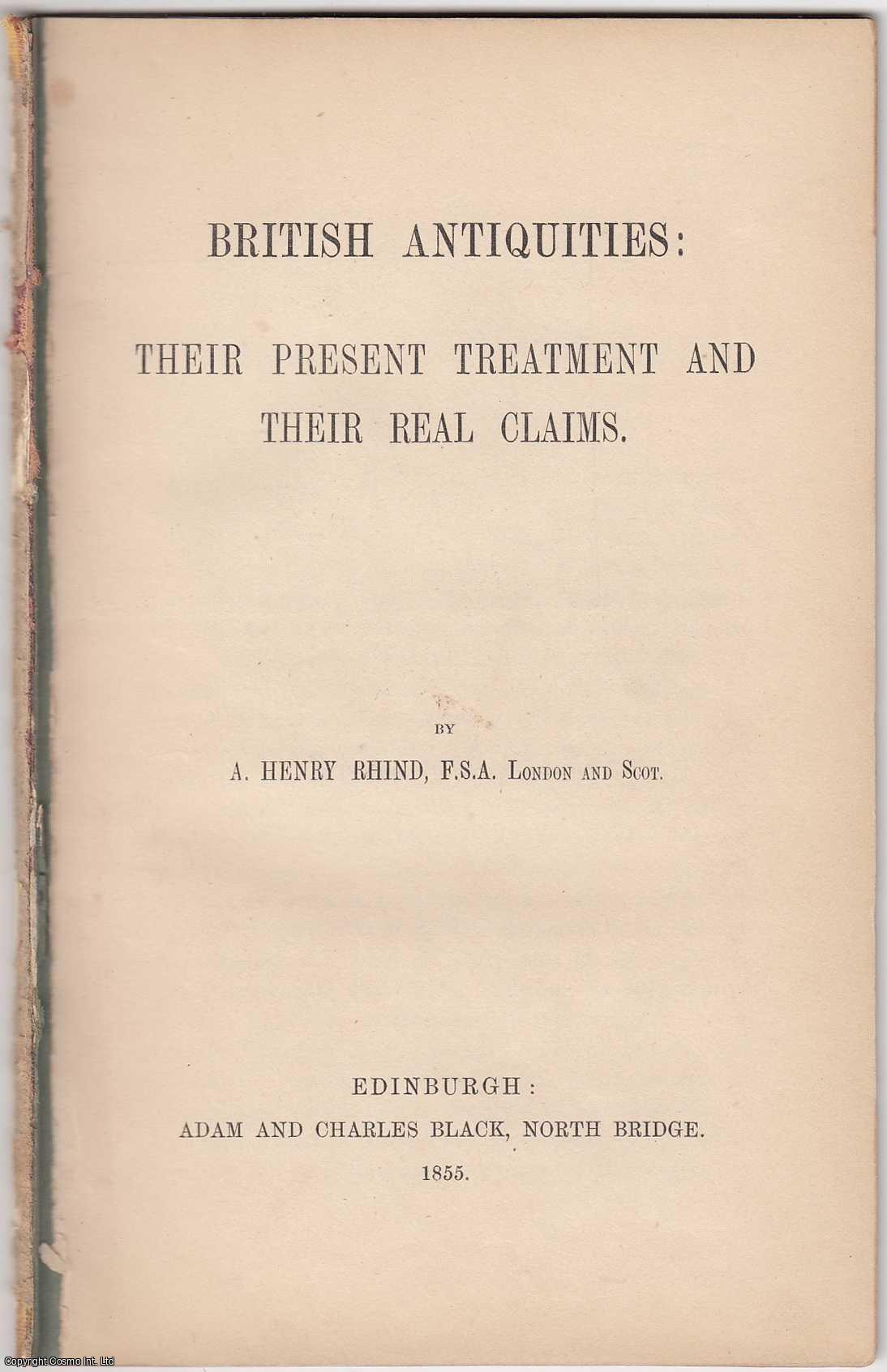 A. HENRY RHIND, F.S.A. - British Antiquities: their Present Treatment and Their Real Claims.