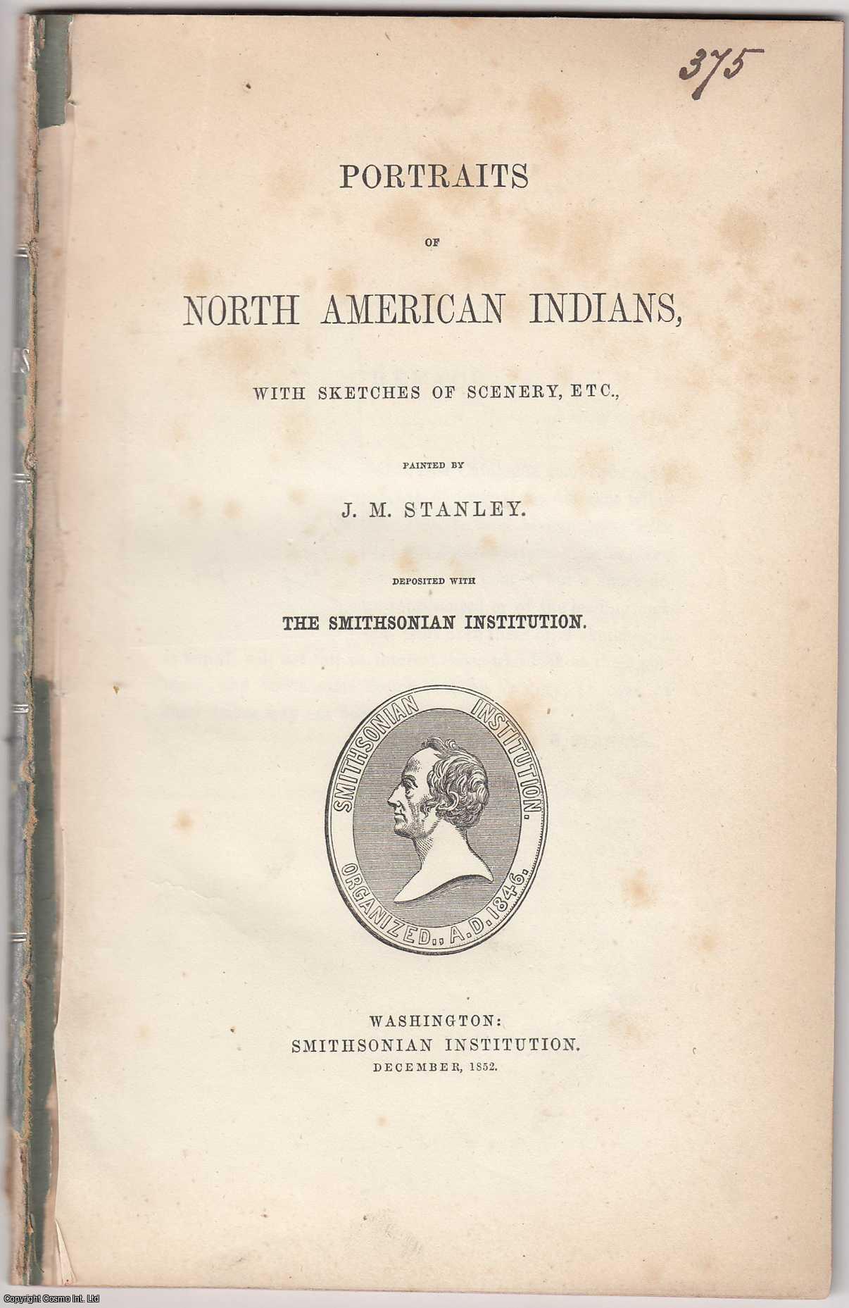 --- - [1852 Catalogue] Portraits of North American Indians, with Sketches of Scenery, Etc., Painted by J.M. Stanley. Deposited with the Smithsonian Institution.